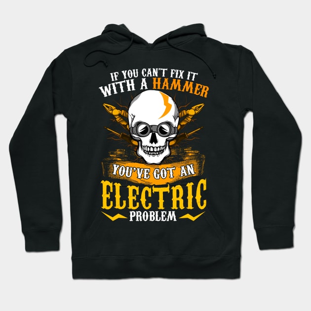 If You Can't Fix It With A Hammer You've Got An Electric Problem Electrician Hoodie by E